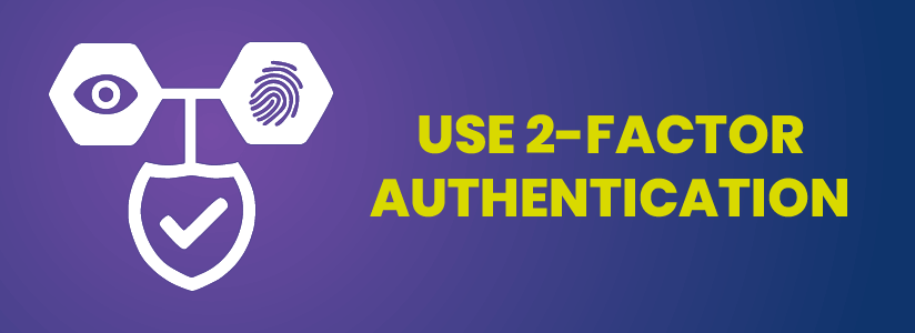 Use 2-factor authentication and optimise passwords