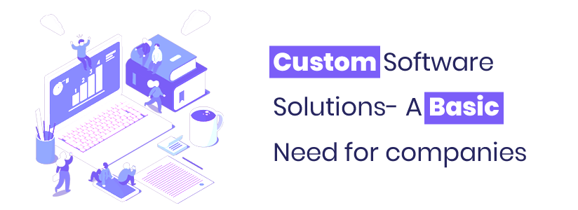 Custom Software Solutions- A Basic Need for companies