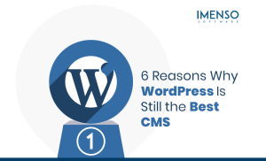 6 Reasons Why WordPress Is Still the Best CMS