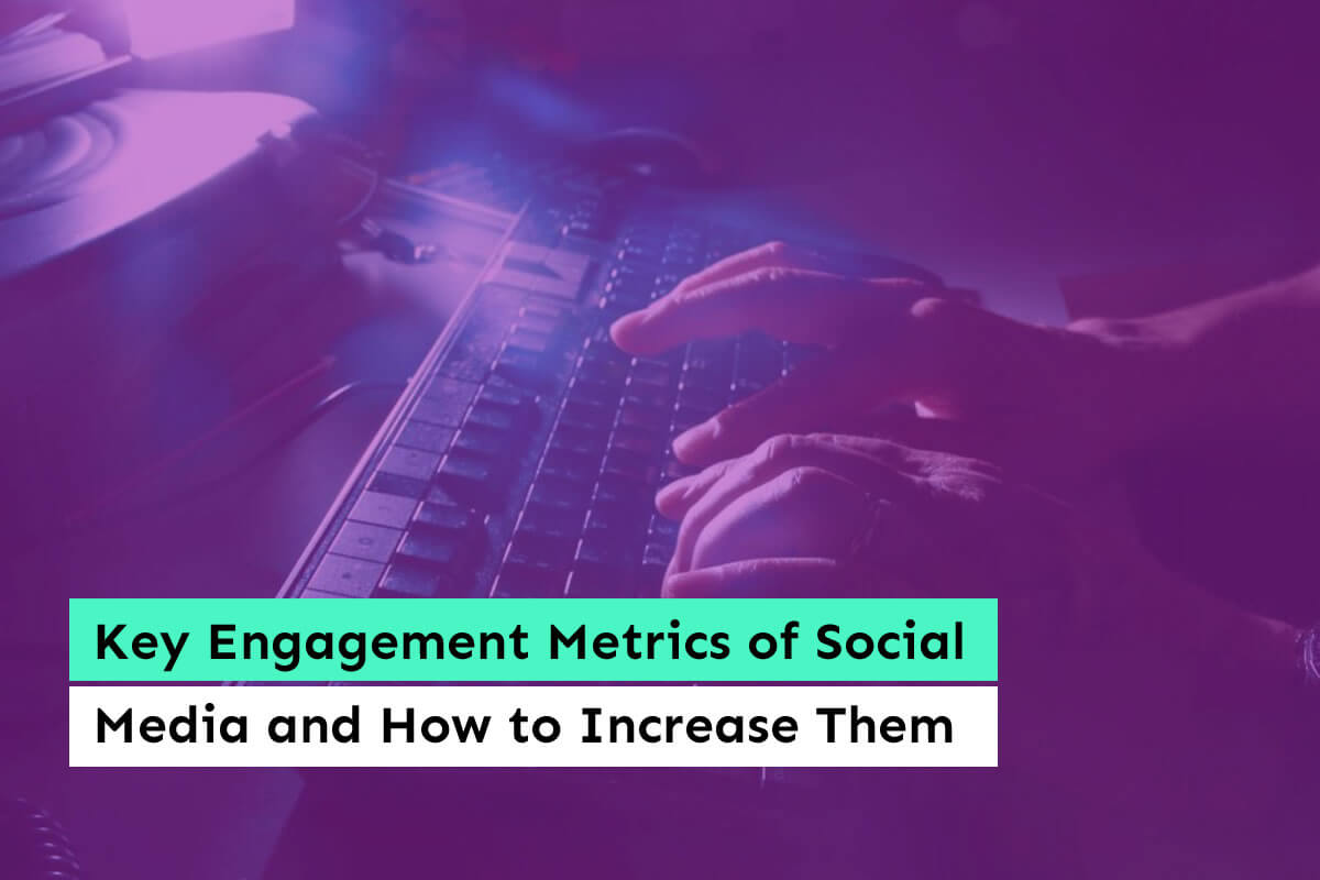 Key Engagement Metrics of Social Media and How to Increase Them