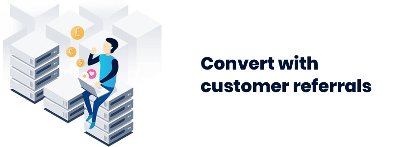 Convert with customer referrals