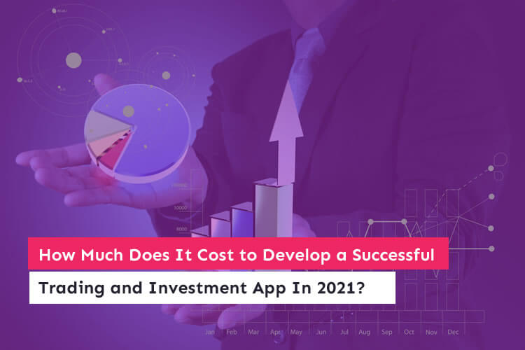 How Much Does It Cost to Develop a Successful Trading and Investment App In 2021
