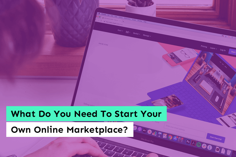 What Do You Need To Start Your Own Online Marketplace?