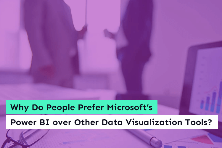 Why Do People Prefer Microsoft’s Power BI over Other Data Visualization Tools?