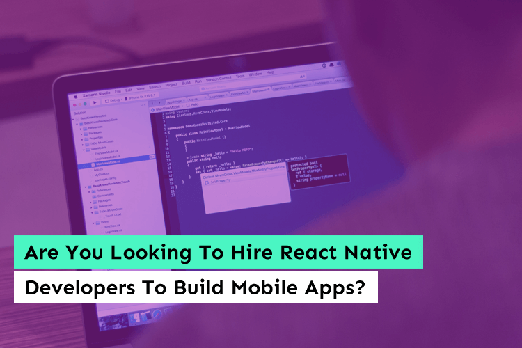 Are You Looking To Hire React Native Developers To Build Mobile Apps?