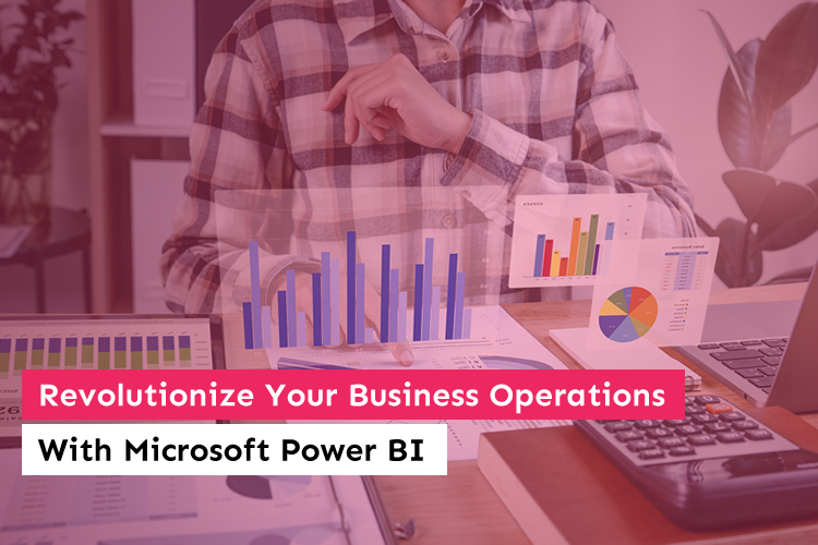 Revolutionize Your Business Operations With Microsoft Power BI