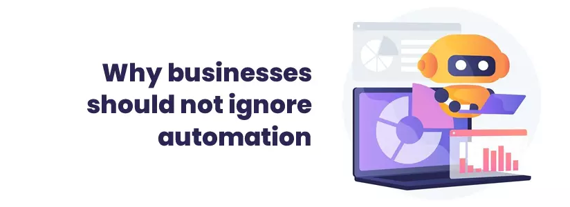 Why businesses should not ignore automation