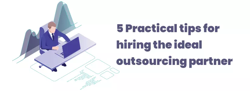 5 Practical tips for hiring the ideal outsourcing partner