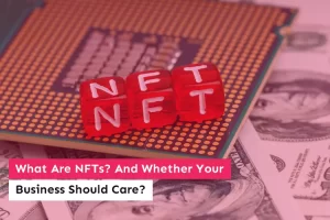 What Are NFTs And Whether Your Business Should Care