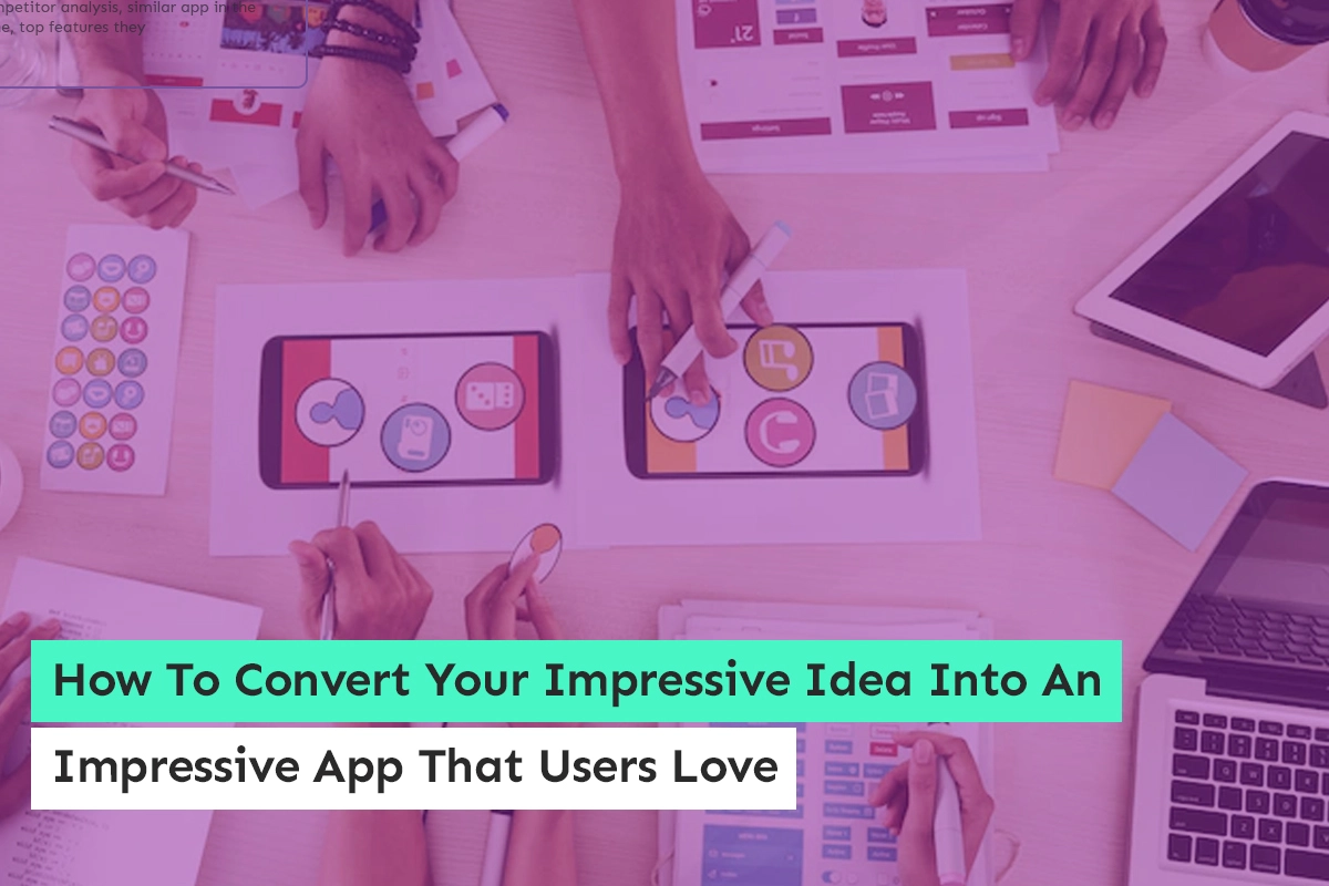 How To Convert Your Impressive Idea Into An Impressive App That Users Love