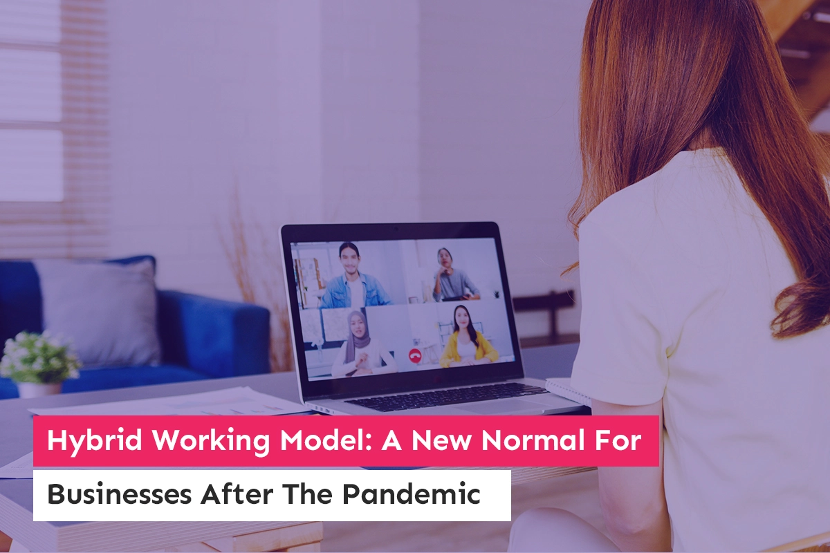 Hybrid Working Model: A New Normal For Businesses After The Pandemic