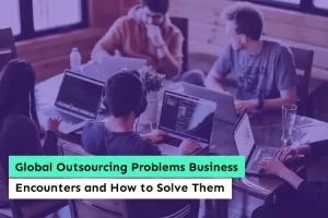 Global Outsourcing Problems Business Encounters and How to Solve Them