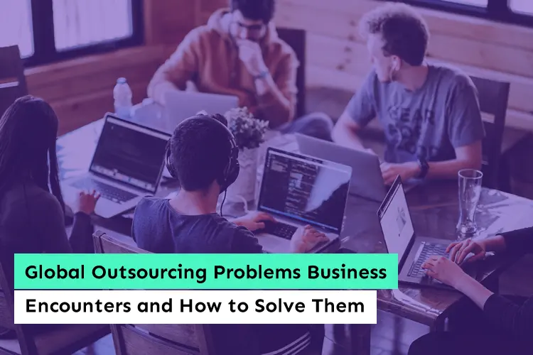 Global Outsourcing Problems Business Encounters and How to Solve Them