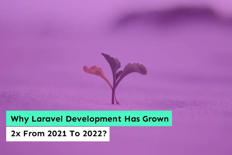 Why Laravel Development Has Grown 2x From 2021 To 2022
