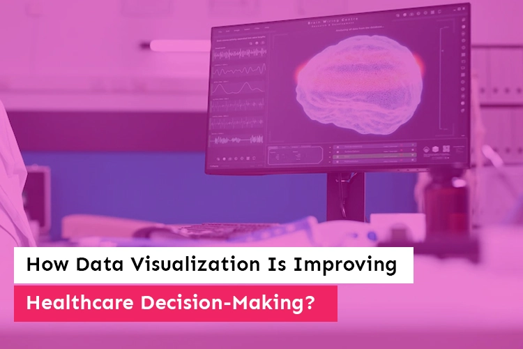 How Data Visualization Is Improving Healthcare Decision-Making?