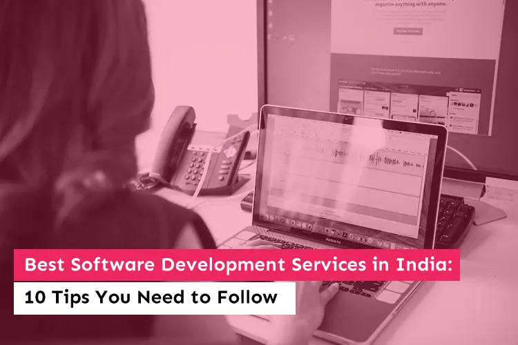 Best Software Development Services in India: 10 Tips You Need to Follow