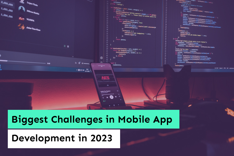 Biggest Challenges in Mobile App Development in 2023