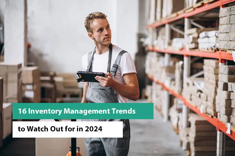 16 Inventory Management Trends to Watch Out for in 2024