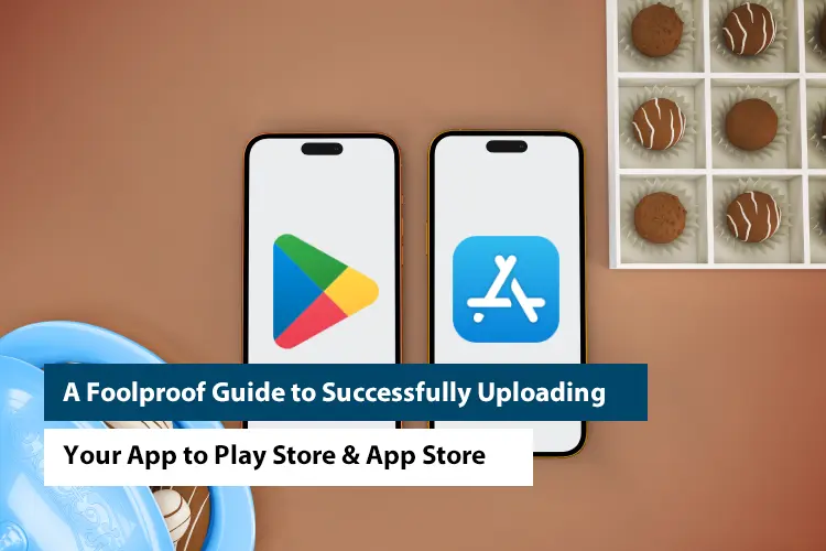 Guide to Successfully Uploading Your App to Play Store & App Store
