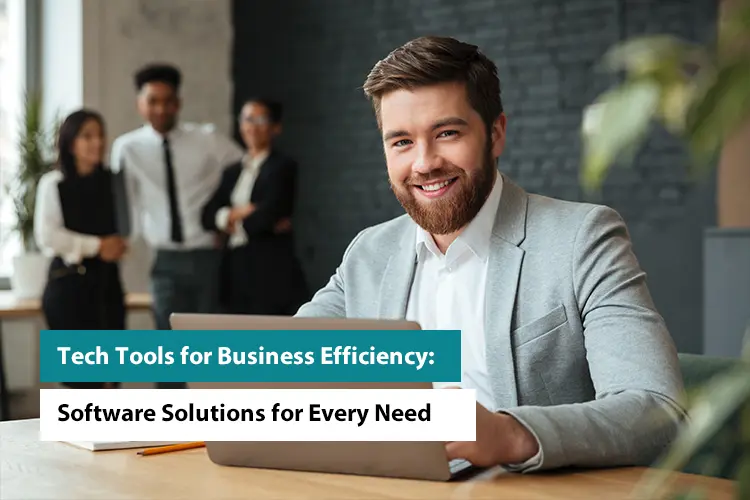Tech Tools for Business Efficiency: Software Solutions for Every Need