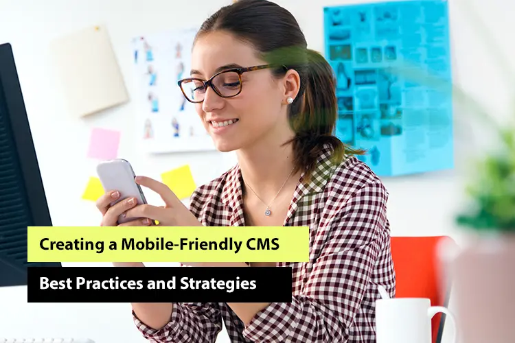 Creating a Mobile-Friendly CMS: Best Practices and Strategies