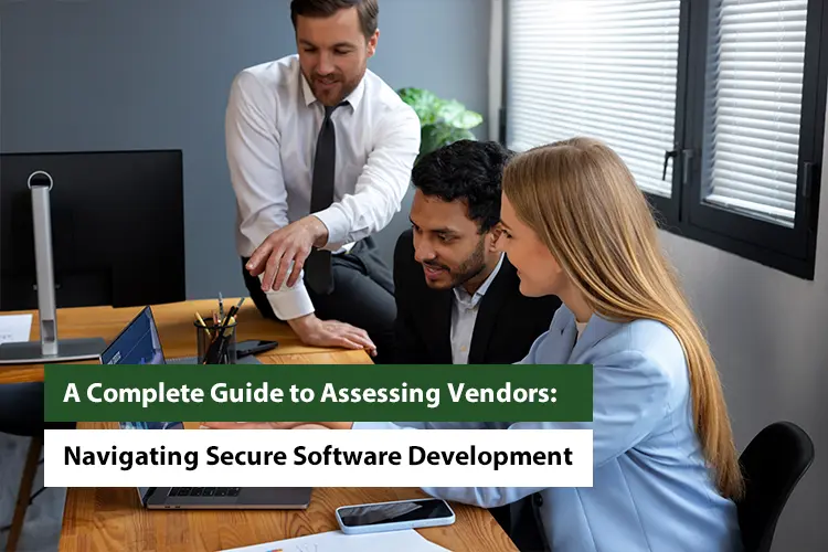 A Complete Guide to Assessing Vendors: Navigating Secure Software Development