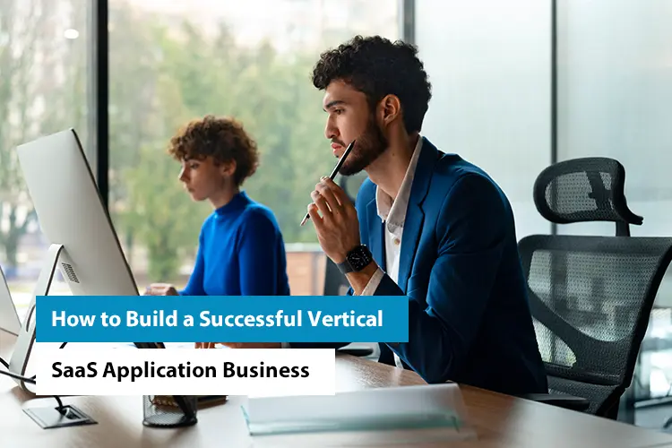 How to Build a Successful Vertical SaaS Application Business
