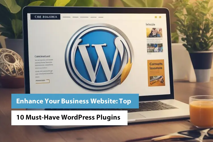 Enhance Your Business Website: Top 10 Must-Have WordPress Plugins