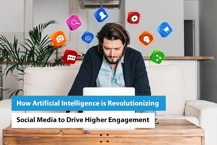 How Artificial Intelligence is Revolutionizing Social Media to Drive Higher Engagement