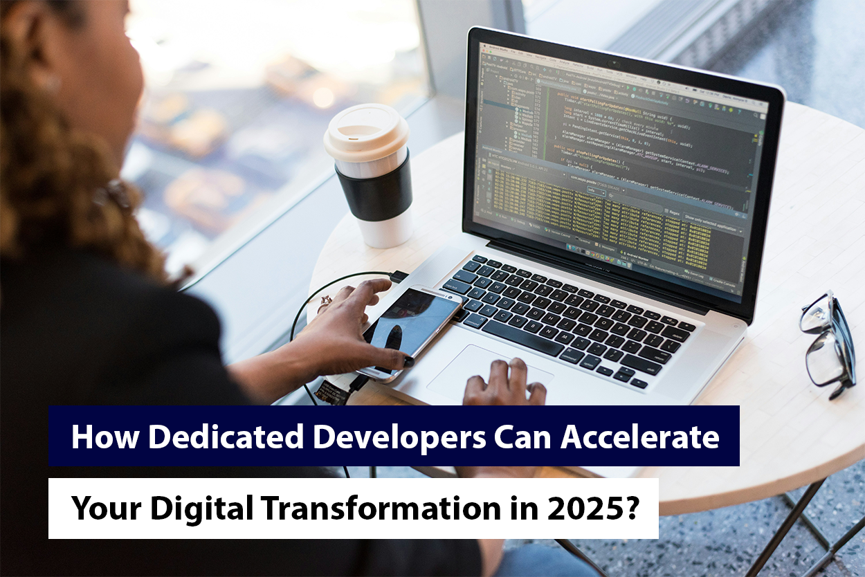 How Dedicated Developers Can Accelerate Your Digital Transformation in 2025?