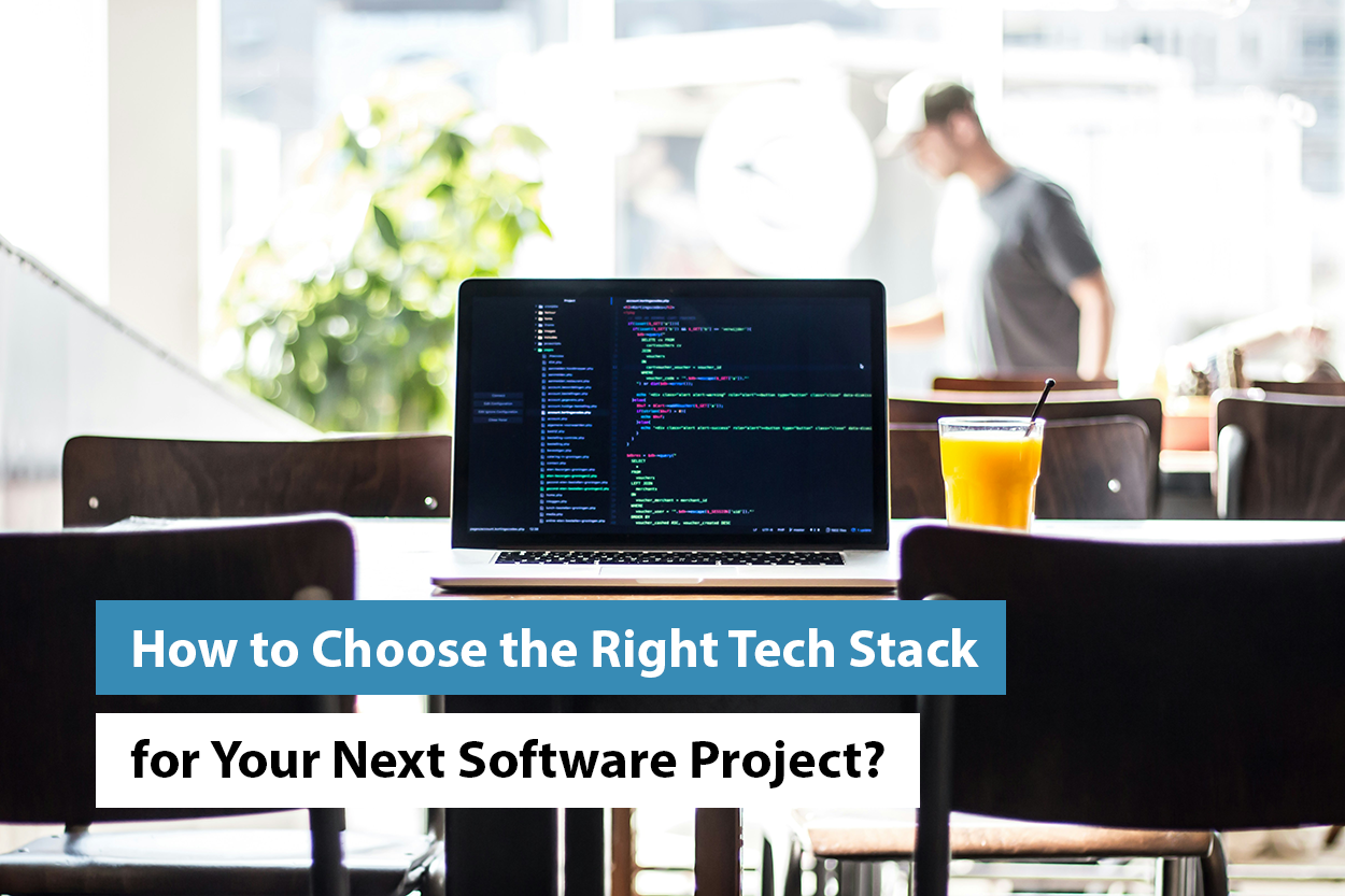 How to Choose the Right Tech Stack for Your Next Software Project?