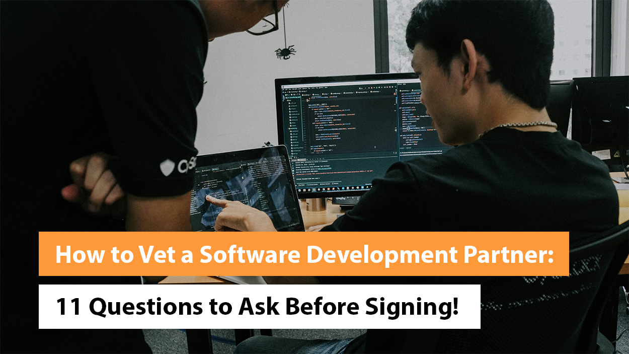 How to Vet a Software Development Partner: 11 Questions to Ask Before Signing!