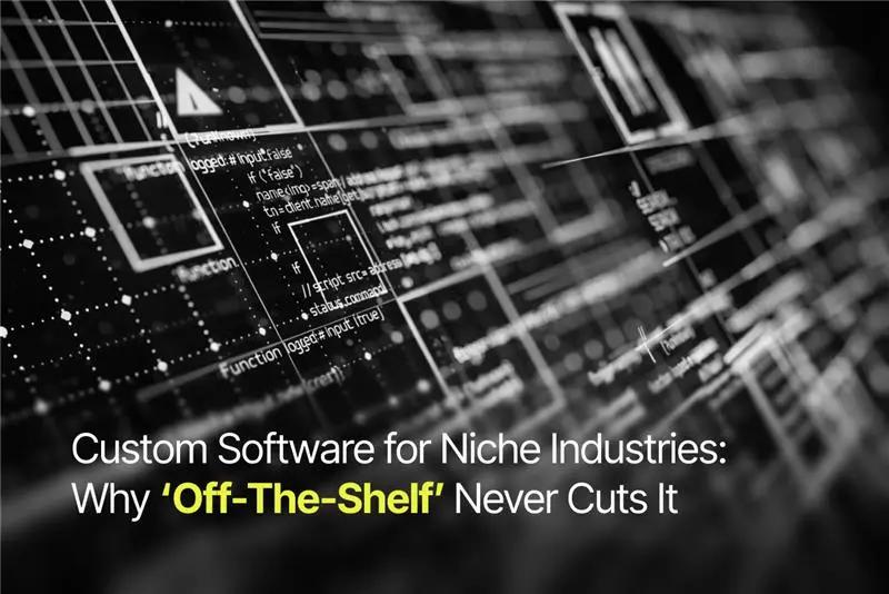 Custom Software for Niche Industries: Why ‘Off-The-Shelf’ Never Cuts It