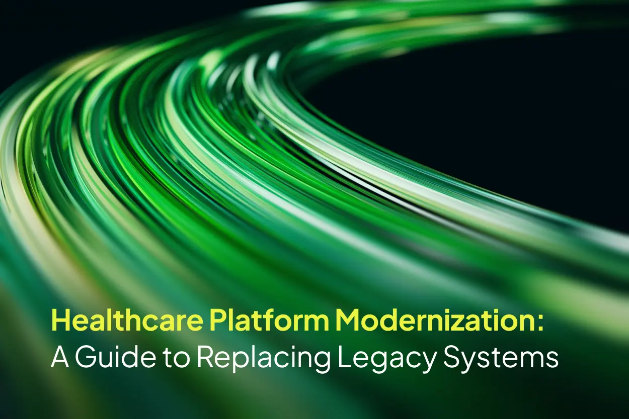 Healthcare Platform Modernization: A Guide to Replacing Legacy Systems
