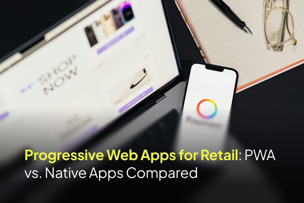 Progressive Web Apps for Retail: PWA vs. Native Apps Compared