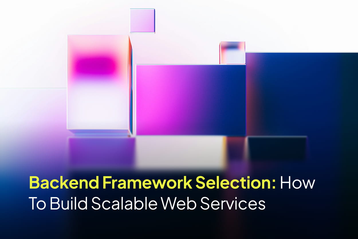 Backend Framework Selection: How To Build Scalable Web Services