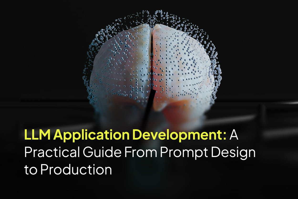 LLM Application Development: A Practical Guide From Prompt Design to Production