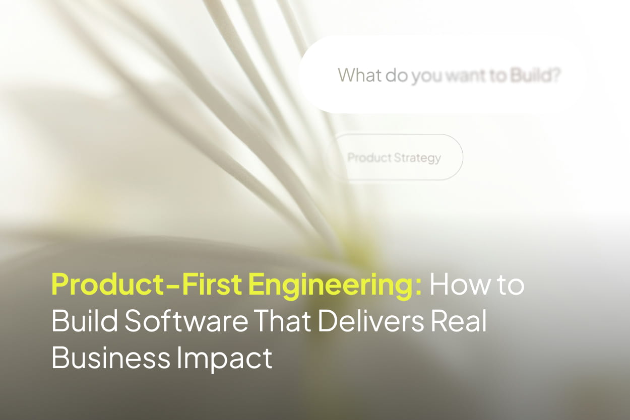 Product-First Engineering: How to Build Software That Delivers Real Business Impact