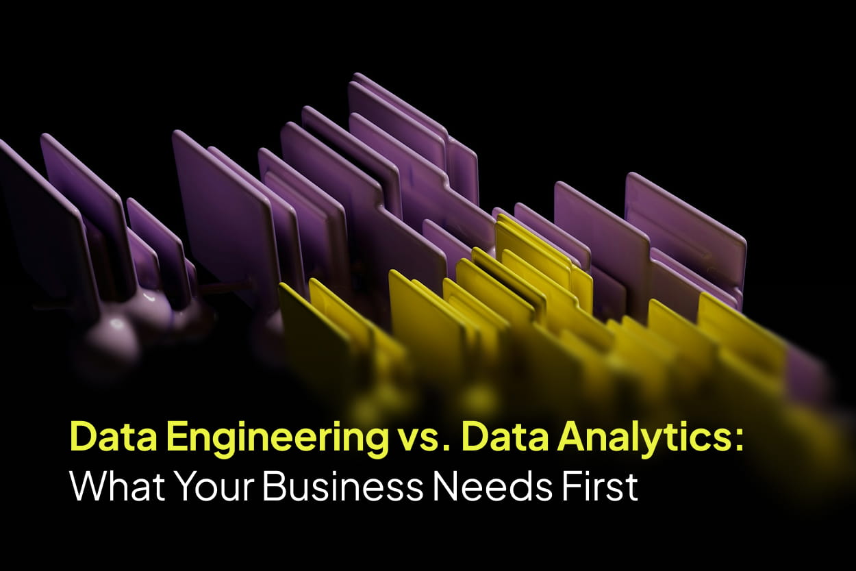 Data Engineering vs. Data Analytics: What Your Business Needs First