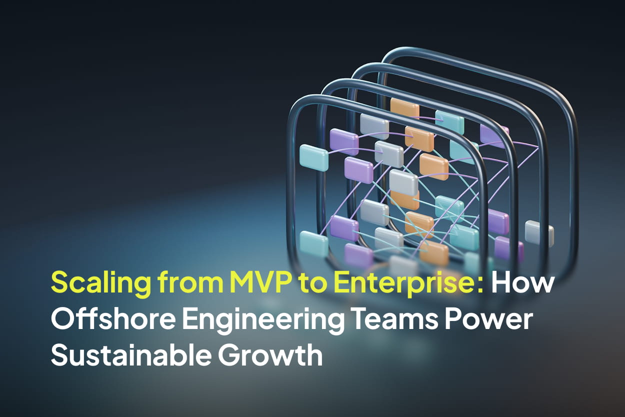 Scaling from MVP to Enterprise: How Offshore Engineering Teams Power Sustainable Growth