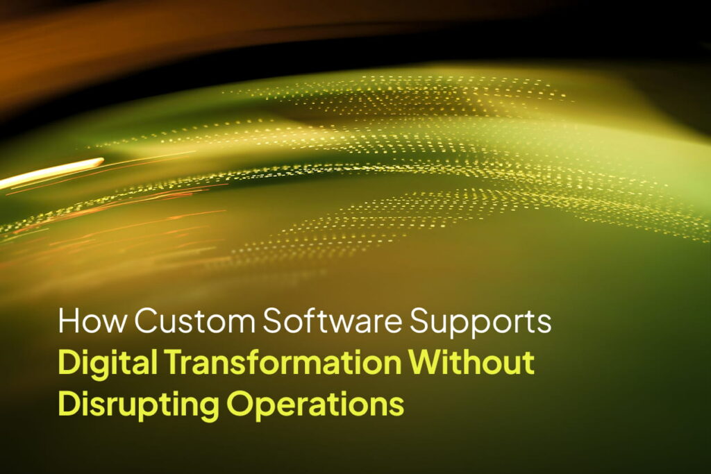Featured image for How Custom Software Supports Digital Transformation Without Disrupting Operations